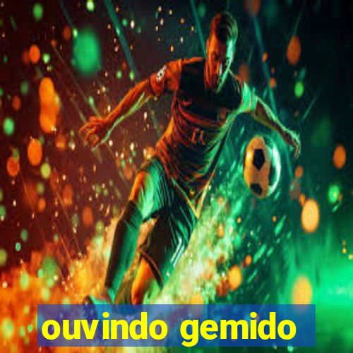 ouvindo gemido